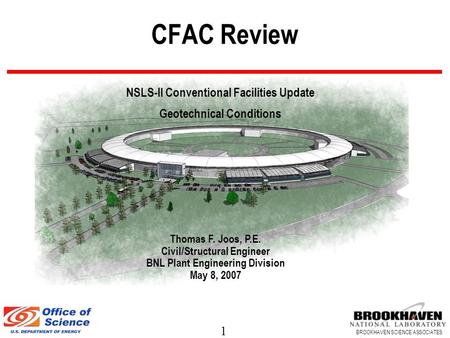 1 BROOKHAVEN SCIENCE ASSOCIATES CFAC Review Thomas F. Joos, P.E. Civil/Structural Engineer BNL Plant Engineering Division May 8, 2007 NSLS-II Conventional.