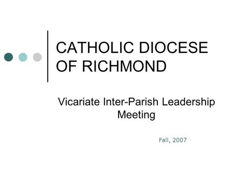 CATHOLIC DIOCESE OF RICHMOND Vicariate Inter-Parish Leadership Meeting Fall, 2007.