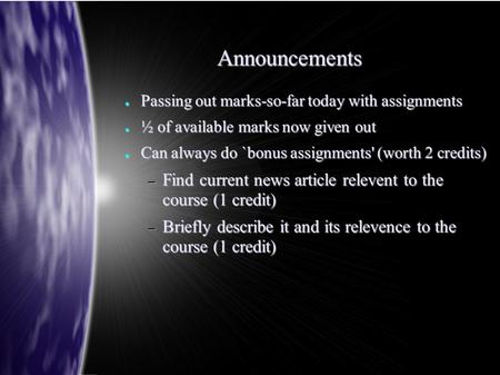 Announcements ● Passing out marks-so-far today with assignments ● ½ of available marks now given out ● Can always do `bonus assignments' (worth 2 credits)