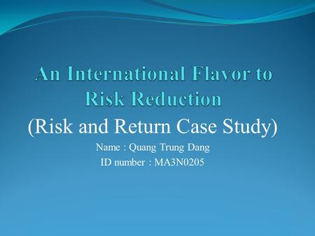 (Risk and Return Case Study) Name : Quang Trung Dang ID number : MA3N0205.