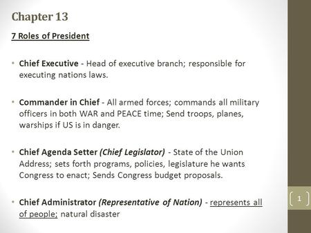 Chapter 13 7 Roles of President Chief Executive - Head of executive branch; responsible for executing nations laws. Commander in Chief - All armed forces;