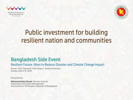 OUTLINE OF THE PRESENTATION  GoB’s Goal in Managing Disaster Risks  Investment in DRR  Public Investment Framework  Public Investment Mechanism 