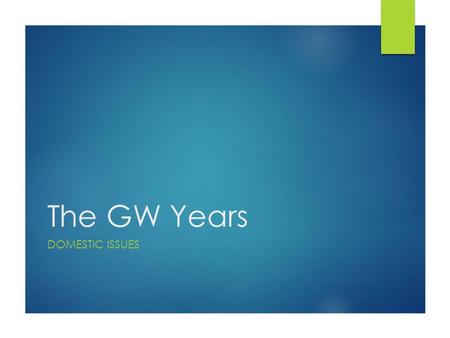 The GW Years DOMESTIC ISSUES. GW  The first 12 years of the Constitution are filled with animosity (two terms of GW; one of Adams)  Congress is up and.