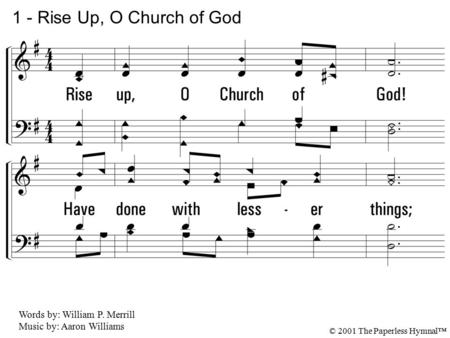 1. Rise up, O Church of God! Have done with lesser things; Give heart and mind and soul and strength To serve the King of kings. 1 - Rise Up, O Church.