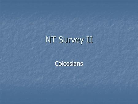 NT Survey II Colossians. Introduction “From Paul, an apostle of Christ Jesus by the will of God, and Timothy our brother, to the saints, the faithful.