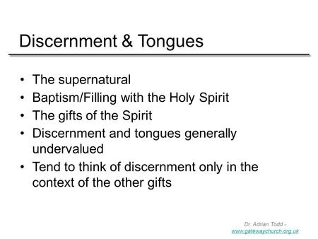 Dr. Adrian Todd - www.gatewaychurch.org.uk www.gatewaychurch.org.uk The supernatural Baptism/Filling with the Holy Spirit The gifts of the Spirit Discernment.