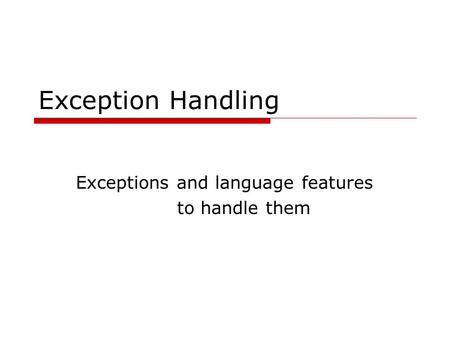 Exception Handling Exceptions and language features to handle them.