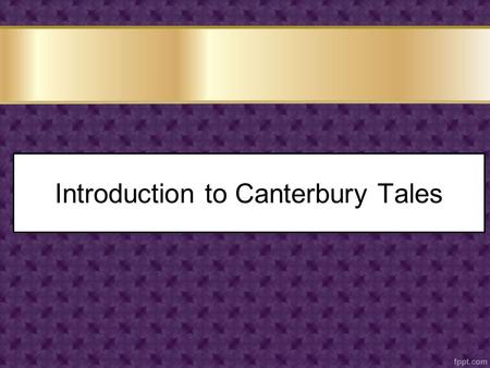 Introduction to Canterbury Tales. Chaucer’s World: 14 th Century England Basic assumptions of the medieval world: –Existence of a Christian afterlife.