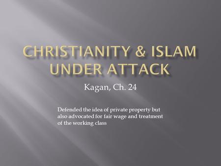 Kagan, Ch. 24 Defended the idea of private property but also advocated for fair wage and treatment of the working class.