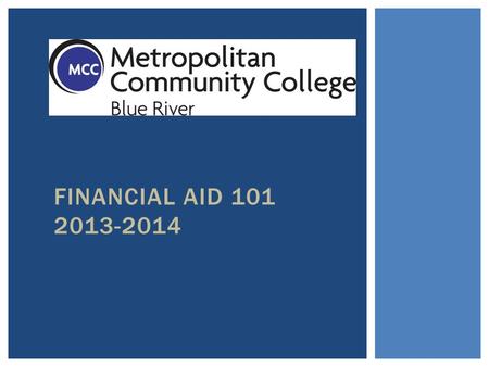 FINANCIAL AID 101 2013-2014.  Grants: free money to help with college  Scholarships: merit based awards  Student Loans: money you must pay back  Student.