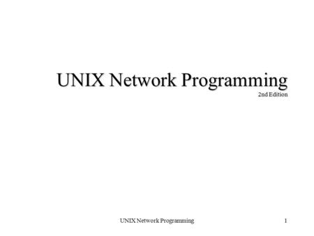 UNIX Network Programming1 UNIX Network Programming 2nd Edition.