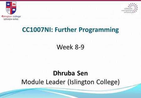 CC1007NI: Further Programming Week 8-9 Dhruba Sen Module Leader (Islington College)