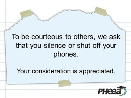 To be courteous to others, we ask that you silence or shut off your phones. Your consideration is appreciated.