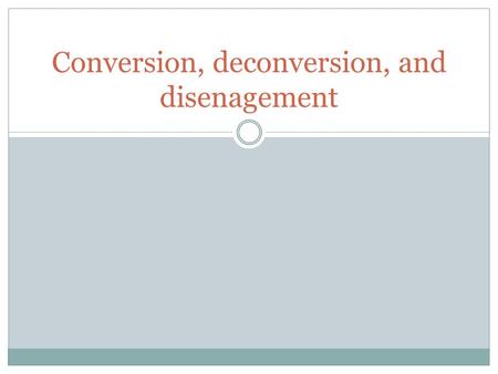 Conversion, deconversion, and disenagement. Classical vs. contemporary paradigms p. 216 Deconversion: move from one religion to another (But how about.