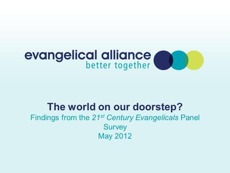 The world on our doorstep? Findings from the 21 st Century Evangelicals Panel Survey May 2012.