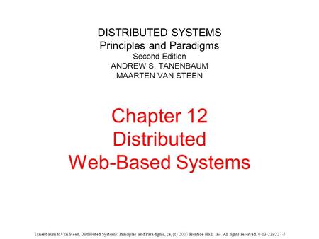 Tanenbaum & Van Steen, Distributed Systems: Principles and Paradigms, 2e, (c) 2007 Prentice-Hall, Inc. All rights reserved. 0-13-239227-5 DISTRIBUTED SYSTEMS.