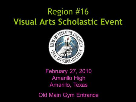 Region #16 Visual Arts Scholastic Event February 27, 2010 Amarillo High Amarillo, Texas Old Main Gym Entrance.