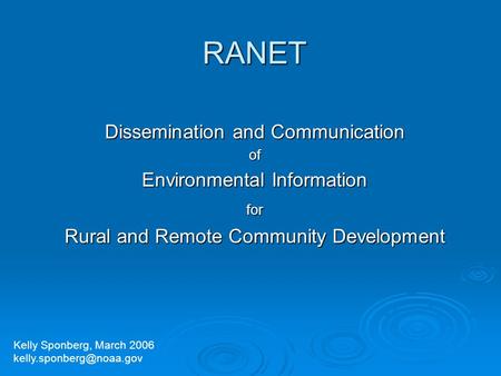 RANET Dissemination and Communication of Environmental Information for Rural and Remote Community Development Kelly Sponberg, March 2006