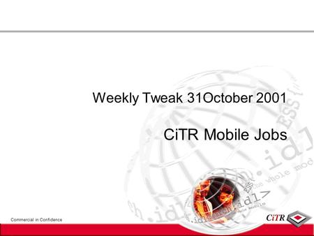 Commercial in Confidence Weekly Tweak 31October 2001 CiTR Mobile Jobs.