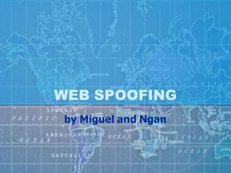 WEB SPOOFING by Miguel and Ngan. Content Web Spoofing Demo What is Web Spoofing How the attack works Different types of web spoofing How to spot a spoofed.