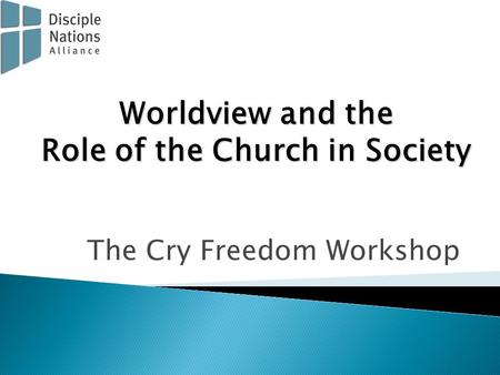 The Cry Freedom Workshop Worldview and the Role of the Church in Society.