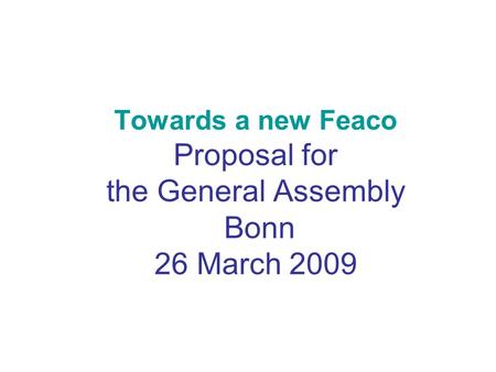 Towards a new Feaco Proposal for the General Assembly Bonn 26 March 2009.