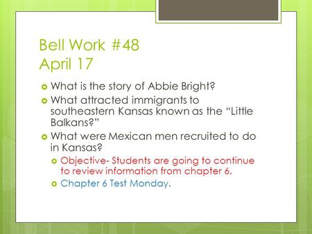 Bell Work #48 April 17  What is the story of Abbie Bright?  What attracted immigrants to southeastern Kansas known as the “Little Balkans?”  What were.