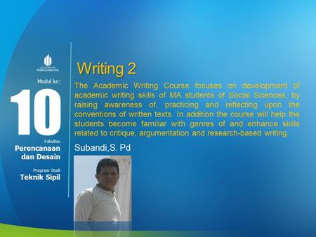 Modul ke: Fakultas Program Studi Writing 2 Subandi,S. Pd 10 Perencanaan dan Desain Teknik Sipil The Academic Writing Course focuses on development of academic.