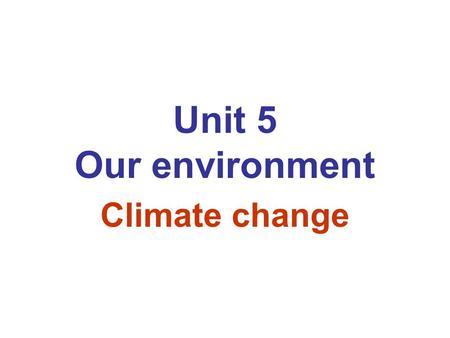 Unit 5 Our environment Climate change.