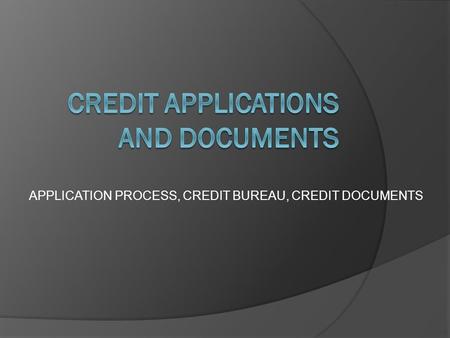 APPLICATION PROCESS, CREDIT BUREAU, CREDIT DOCUMENTS.