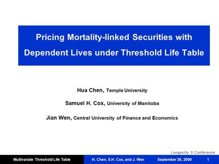 H. Chen, S.H. Cox, and J. Wen Longevity 5 Conference September 26, 2009Multivariate Threshold Life Table 1 Pricing Mortality-linked Securities with Dependent.