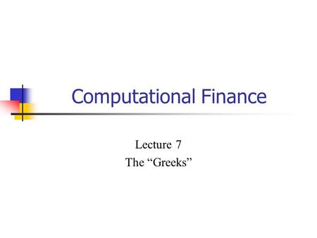 Computational Finance Lecture 7 The “Greeks”. Agenda Sensitivity Analysis Delta and Delta hedging Other Greeks.