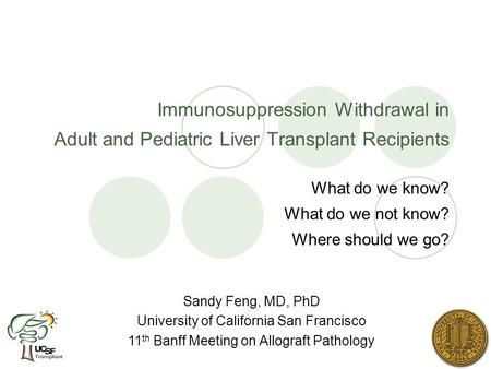 Immunosuppression Withdrawal in Adult and Pediatric Liver Transplant Recipients What do we know? What do we not know? Where should we go? Sandy Feng, MD,