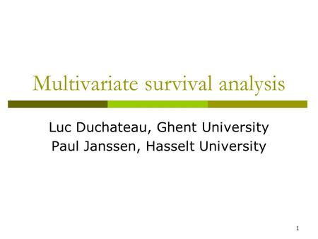 Multivariate survival analysis Luc Duchateau, Ghent University Paul Janssen, Hasselt University 1.