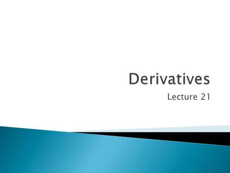 Derivatives Lecture 21.