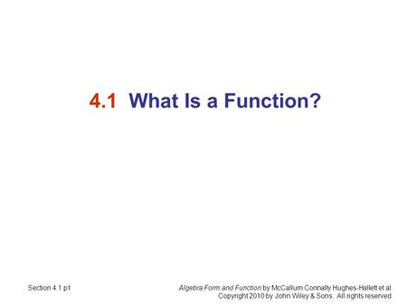 Algebra Form and Function by McCallum Connally Hughes-Hallett et al. Copyright 2010 by John Wiley & Sons. All rights reserved. 4.1 What Is a Function?