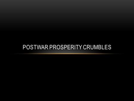 POSTWAR PROSPERITY CRUMBLES. END OF PROSPERITY Postwar prosperity turned to depression by end of 20’s. European farmland destroyed during the war. Farmers.