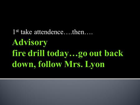 1 st take attendence….then…..  Fill out one of the index cards(that was handed to you as you walked in) with answers to the items below in this order: