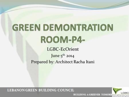 LGBC-EcOrient June 5 th 2014 Prepared by: Architect Racha Itani.