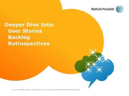 © 2010 AT&T Intellectual Property. All rights reserved. AT&T and the AT&T logo are trademarks of AT&T Intellectual Property. Deeper Dive Into: User Stories.