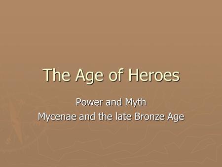 The Age of Heroes Power and Myth Mycenae and the late Bronze Age.