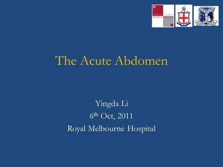 The Acute Abdomen Yingda Li 6 th Oct, 2011 Royal Melbourne Hospital.