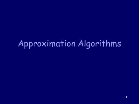 1 Approximation Algorithms. 2 Motivation By now we’ve seen many NP-Complete problems. We conjecture none of them has polynomial time algorithm.