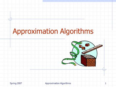 Spring 2007Approximation Algorithms1. Spring 2007Approximation Algorithms2 Outline and Reading Approximation Algorithms for NP-Complete Problems (§13.4)