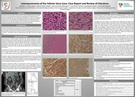 Leiomyosarcoma of the Inferior Vena Cava: Case Report and Review of Literature. Jennifer R. López López 1, Gloriel Flores Cabán 1, Juan Luis Pérez Berenger.