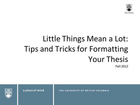 Little Things Mean a Lot: Tips and Tricks for Formatting Your Thesis Fall 2012.