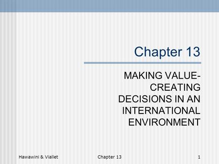 Hawawini & VialletChapter 131 MAKING VALUE- CREATING DECISIONS IN AN INTERNATIONAL ENVIRONMENT.