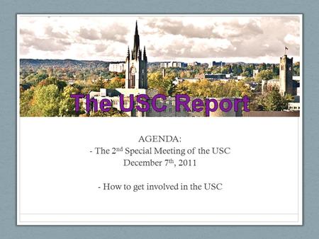 AGENDA: - The 2 nd Special Meeting of the USC December 7 th, 2011 - How to get involved in the USC.