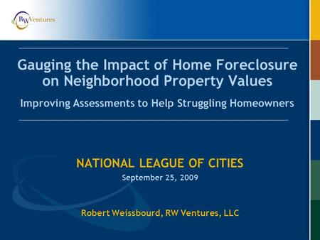 Gauging the Impact of Home Foreclosure on Neighborhood Property Values Improving Assessments to Help Struggling Homeowners NATIONAL LEAGUE OF CITIES September.