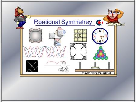 Roational Symmetrey © 2007 All rights reserved 5 7 2 1.